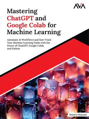 cover image of Mastering ChatGPT and Google Colab for Machine Learning